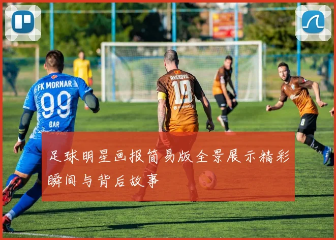 足球明星画报简易版全景展示精彩瞬间与背后故事