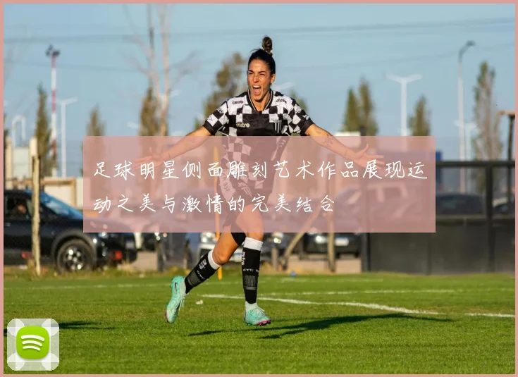 足球明星侧面雕刻艺术作品展现运动之美与激情的完美结合