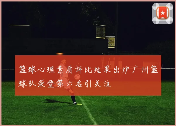 篮球心理素质评比结果出炉广州篮球队荣登第六名引关注