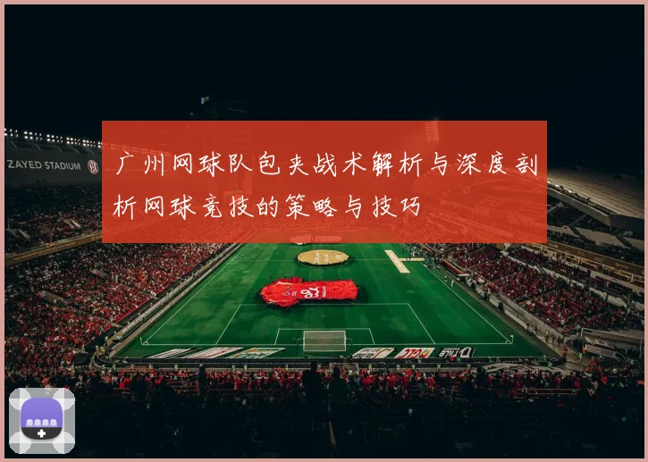 广州网球队包夹战术解析与深度剖析网球竞技的策略与技巧